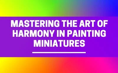 Miniature Painting Color Theory: Mastering the Art of Harmony