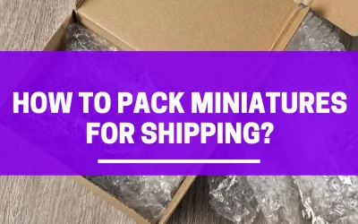 Step-by-Step Guide on How to Pack Miniatures for Shipping