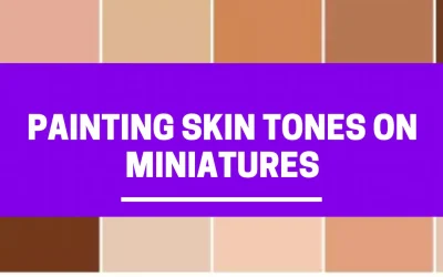How to Paint Realistic Skin Tones on Miniatures